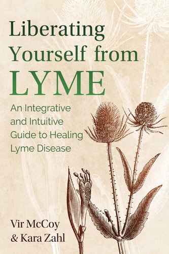 Liberating Yourself from Lyme: An Integrative and Intuitive Guide to Healing Lyme Disease | Vir McCoy & Kara Zahl