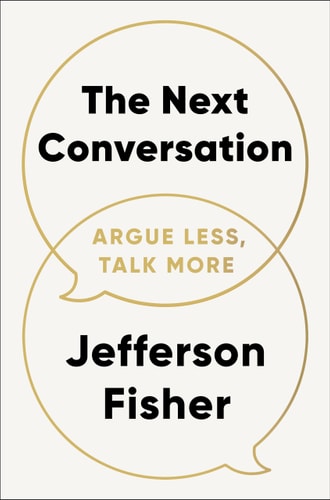 The Next Conversation: Argue Less, Talk More by Jefferson Fisher