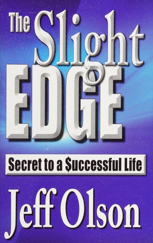 The Slight Edge: Turning Simple Disciplines into Massive Success and Happiness by Jeff Olson