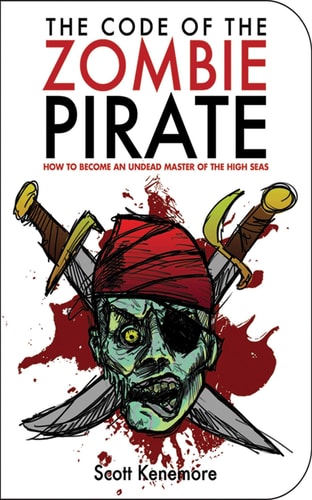 The Code of the Zombie Pirate: How to Become an Undead Master of the High Seas (Zen of Zombie Series) by Scott Kenemore
