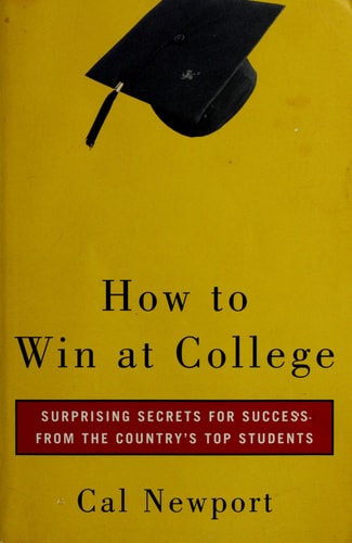 How to Win at College: Surprising Secrets for Success from the Country's Top Students | Cal Newport