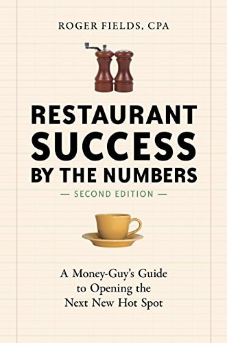 Restaurant Success by the Numbers, Second Edition: A Money-Guy's Guide to Opening the Next New Hot Spot | Roger Fields