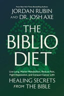 The Biblio Diet: Live Long, Master Metabolism, Reduce Pain, Fight Depression, and Conquer Cancer with Healing Secrets from the Bible | Jordan Rubin & Josh Axe