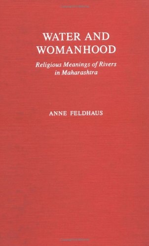 Water and Womanhood: Religious Meanings of Rivers in Maharashtra | Anne Feldhaus