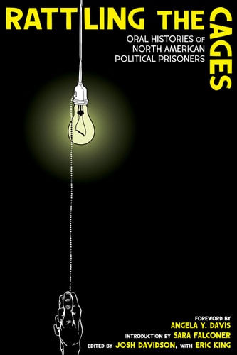 Rattling the Cages: Oral Histories of North American Political Prisoners by Davidson, Josh (edt); Davis, Angela Y. (frw); Falconer, Sara (int); King, Eric (con)