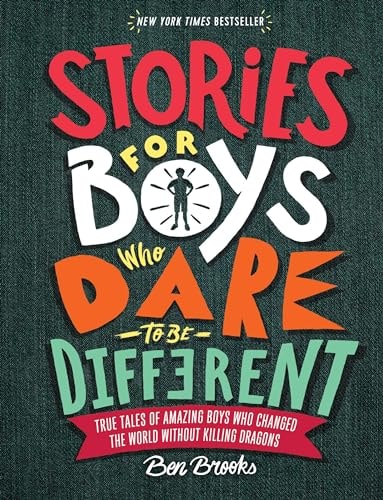 Stories for Boys Who Dare to Be Different: True Tales of Amazing Boys Who Changed the World without Killing Dragons (The Dare to Be Different Series) by Ben Brooks