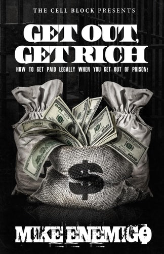 Get Out, Get Rich: How to Get Paid Legally When You Get Out of Prison by Mike Enemigo