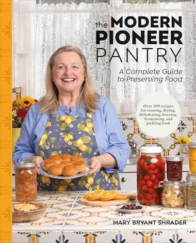 The Modern Pioneer Pantry: A Complete Guide to Preserving Food by Mary Bryant Shrader