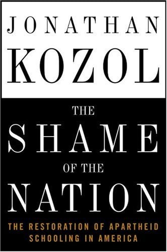 The Shame of the Nation: The Restoration of Apartheid Schooling in America | Jonathan Kozol