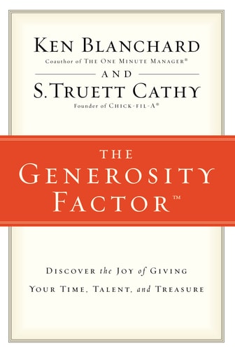 The Generosity Factor: Discover the Joy of Giving Your Time, Talent, and Treasure by Ken Blanchard & S. Truett Cathy