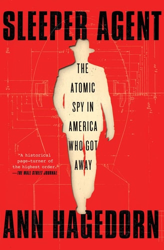 Sleeper Agent: The Atomic Spy in America Who Got Away by Ann Hagedorn