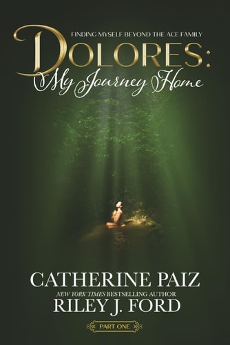 DOLORES: My Journey Home (Finding Myself Beyond The ACE Family)—PART ONE by Catherine Paiz, Riley J. Ford