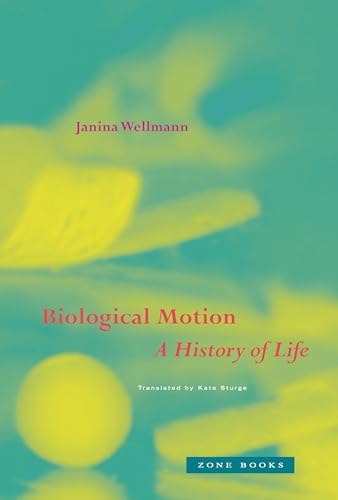 Biological Motion: A History of Life | Janina Wellmann & Kate Sturge