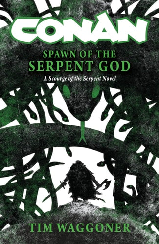 Conan: Spawn of the Serpent God: A Scourge of the Serpent Men Novel by Tim Waggoner