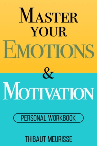 Master Your Emotions & Motivation: Personal Workbook by Thibaut Meurisse