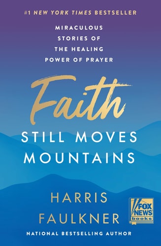 Faith Still Moves Mountains: Miraculous Stories of the Healing Power of Prayer | Harris Faulkner