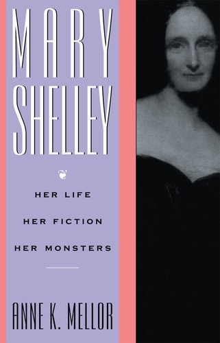 Mary Shelley: Her Life, Her Fiction, Her Monsters by Anne K. Mellor