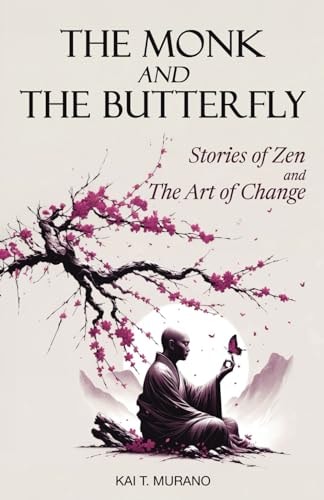 The Monk and The Butterfly - 60 Beautiful Stories of Zen: Embracing Mindfulness, Inner Peace, and Personal Growth, A Journey Through Change and Letting Go