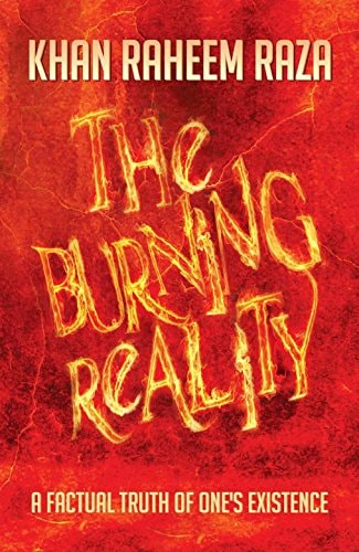 The Burning Reality: A Factual Truth of One's Existence by Khan Raheem Raza