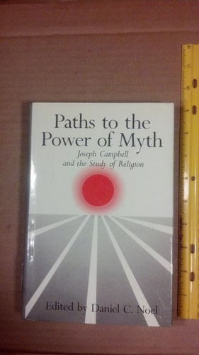 Paths to the Power of Myth: Joseph Campbell and the Study of Religion by Daniel C. Noel
