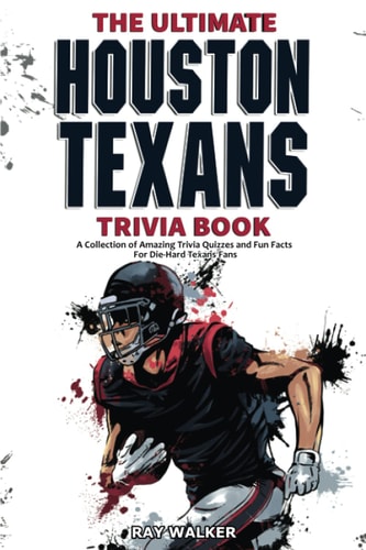 The Ultimate Houston Texans Trivia Book: A Collection of Amazing Trivia Quizzes and Fun Facts for Die-Hard Texans Fans! | Ray Walker