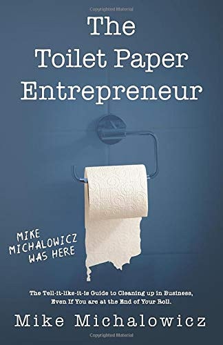Toilet Paper Entrepreneur: The tell-it-like-it-is guide to cleaning up in business, even if you are at the end of your roll. by Mike Michalowicz