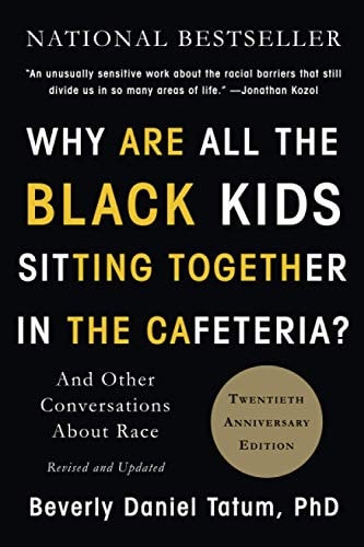 Why Are All the Black Kids Sitting Together in the Cafeteria?: And Other Conversations About Race | Beverly Daniel Tatum