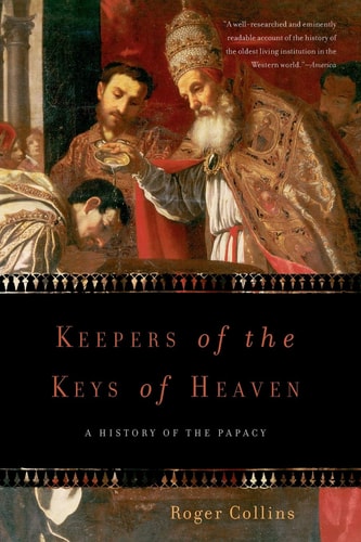 Keepers of the Keys of Heaven: A History of the Papacy | Roger Collins