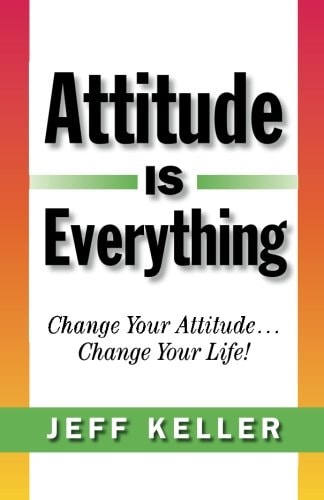 Attitude Is Everything: Change Your Attitude... Change Your Life! by Jeff Keller