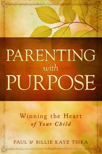 Parenting with Purpose: Winning the Heart of Your Child by Paul & Billie Kaye Tsika