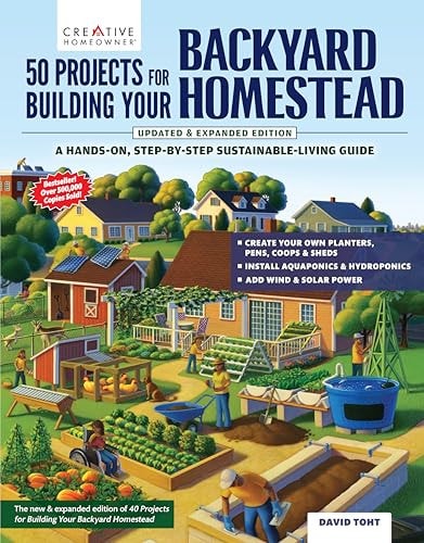 50 Projects for Building Your Backyard Homestead, Updated Edition: A Hands-On, Step-By-Step Sustainable-Living Guide (Creative Homeowner) Self-Sufficiency Gardening, Chicken Coops, Sheds, and More by David Toht