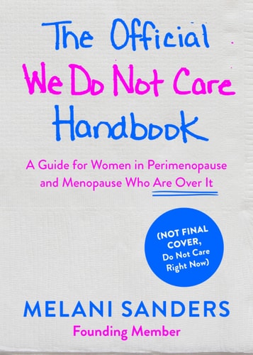The Official We Do Not Care Club Handbook: A Guide for Women in Perimenopause and Menopause Who Are Over It by Melani Sanders