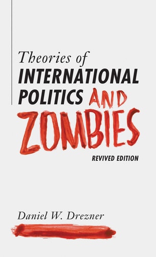 Theories of International Politics and Zombies: Revived Edition | Daniel W. Drezner
