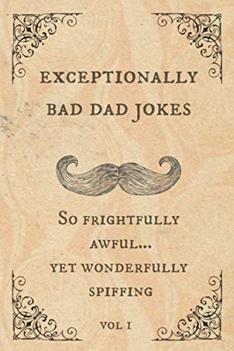 Exceptionally Bad Dad Jokes: So frightfully awful.. yet wonderfully spiffing by Spiffy McChappy