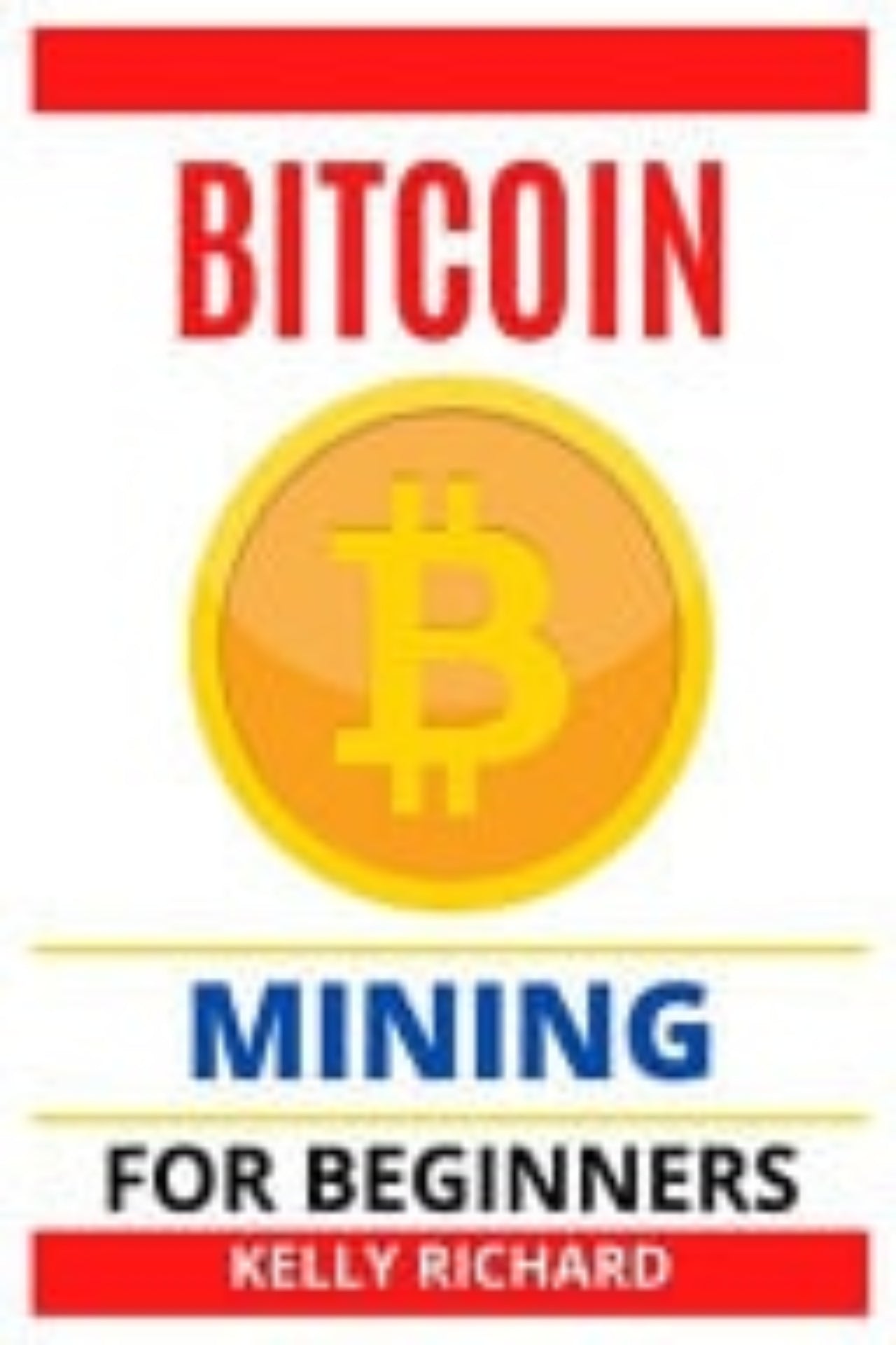 Book cover of 'Bitcoin Mining for Beginners' by Kelly Richard with Bitcoin symbol and red border.