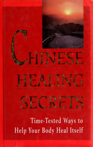 Chinese Healing Secrets: Time Tested Ways to Help Your Body Heal Itself