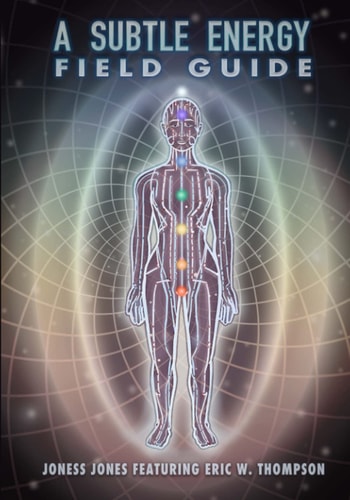 A Subtle Energy Field Guide | Joness Jones & Eric W. Thompson