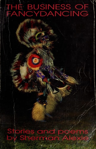 The Business of Fancydancing: Stories and Poems by Sherman Alexie