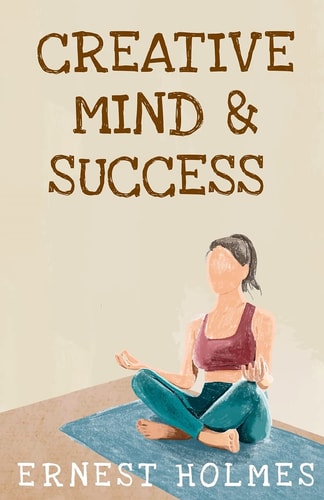 Creative Minds And Success by Ernest S Holmes