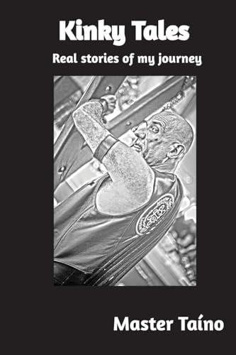 Kinky Tales: Real Stories of My Journey by Master Taino