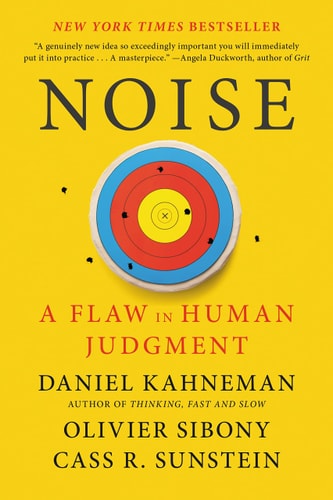 Noise: A Flaw in Human Judgment by Daniel Kahneman, Olivier Sibony & Cass R. Sunstein