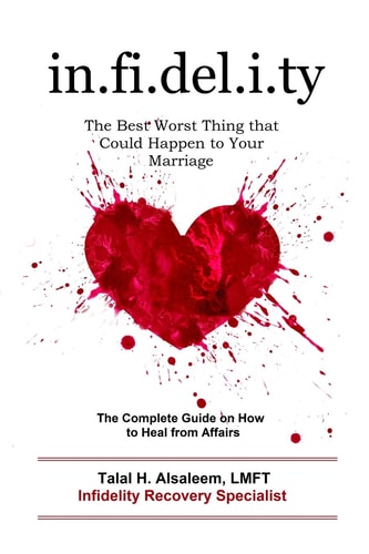 Infidelity: the Best Worst Thing that Could Happen to Your Marriage: The Complete Guide on How to Heal from Affairs by Talal H Alsaleem LMFT