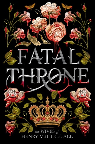 Fatal Throne: The Wives of Henry VIII Tell All by M.T. Anderson, Candace Fleming, Stephanie Hemphill, Lisa Ann Sandell, Jennifer Donnelly, Linda Sue Park, Deborah Hopkinson