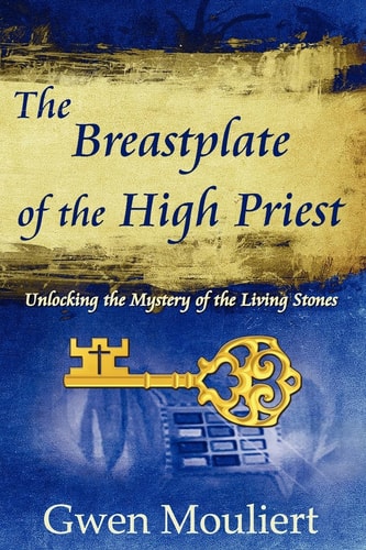 The Breastplate of the High Priest - Unlocking the Mystery of the Living Stones by Gwen Mouliert