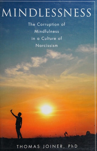 Mindlessness: The Corruption of Mindfulness in a Culture of Narcissism | Thomas Joiner