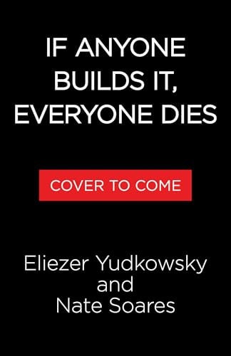 If Anyone Builds It, Everyone Dies: Why AI Is on Track to Kill Us All―and How We Can Avert Extinction | Eliezer Yudkowsky & Nate Soares