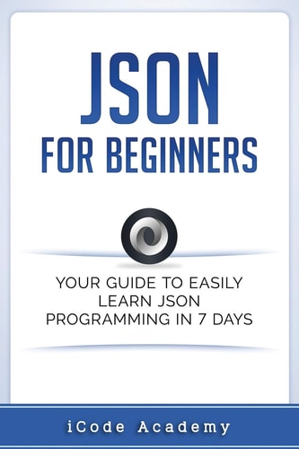 JSON for Beginners: Your Guide to Easily Learn JSON In 7 Days (Programming Languages) by iCode Academy