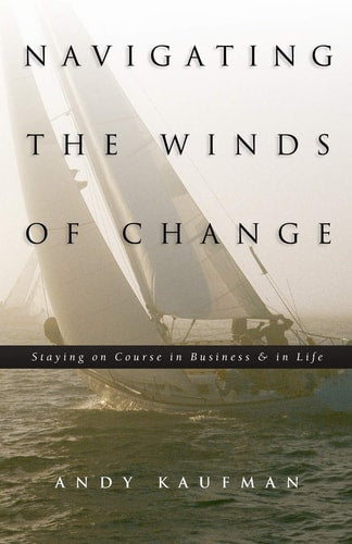 Navigating the Winds of Change: Staying on Course in Business & in Life | Andy Kaufman