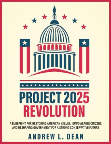 Project 2025 Revolution: A Blueprint for Restoring American Values, Empowering Citizens, and Reshaping Government for a Strong Conservative Future