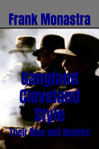 Gangland Cleveland Style: The Rise and Demise | Frank Monastra